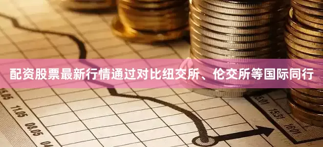 配资股票最新行情通过对比纽交所、伦交所等国际同行