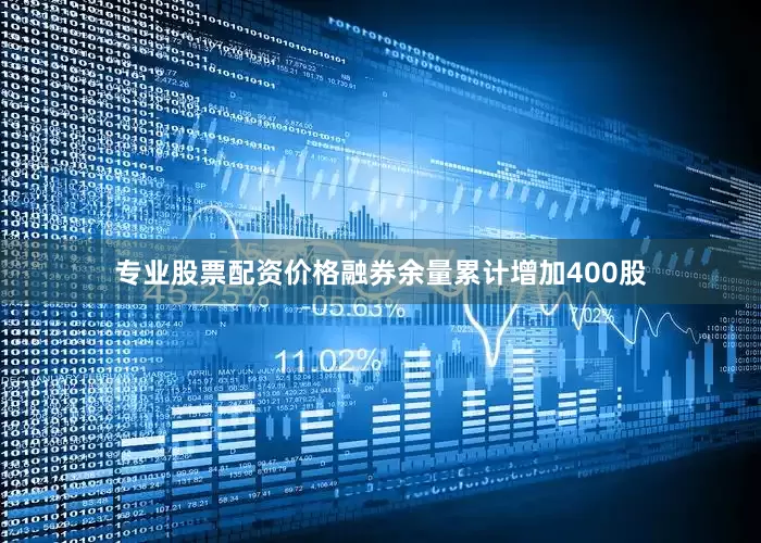专业股票配资价格融券余量累计增加400股