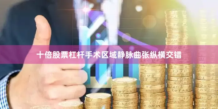 十倍股票杠杆手术区域静脉曲张纵横交错