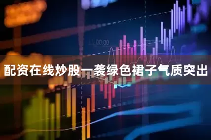 配资在线炒股一袭绿色裙子气质突出