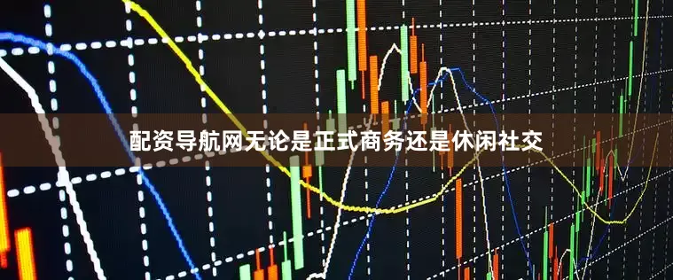 配资导航网无论是正式商务还是休闲社交